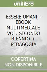 ESSERE UMANI  - EBOOK MULTIMEDIALE VOL. SECONDO BIENNIO + PEDAGOGIA libro