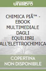 CHIMICA PIÃ™ - EBOOK MULTIMEDIALE DAGLI EQUILIBRI ALL'ELETTROCHIMICA libro