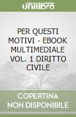 PER QUESTI MOTIVI - EBOOK MULTIMEDIALE VOL. 1 DIRITTO CIVILE libro