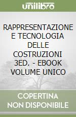 RAPPRESENTAZIONE E TECNOLOGIA DELLE COSTRUZIONI 3ED. - EBOOK VOLUME UNICO libro