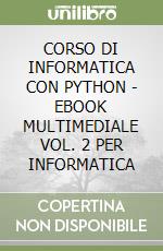 CORSO DI INFORMATICA CON PYTHON - EBOOK MULTIMEDIALE VOL. 2 PER INFORMATICA libro