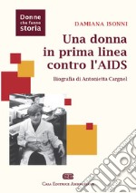 Una donna in prima linea contro l'AIDS. Biografia di Antonietta Cargnel libro