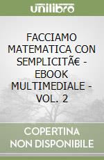 FACCIAMO MATEMATICA CON SEMPLICITÃ€ - EBOOK MULTIMEDIALE - VOL. 2 libro