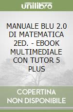 MANUALE BLU 2.0 DI MATEMATICA 2ED. - EBOOK MULTIMEDIALE CON TUTOR 5 PLUS libro