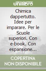 Chimica dappertutto. Idee per imparare. Per le Scuole superiori. Con e-book. Con espansione online libro