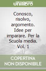 Conosco, risolvo, argomento. Idee per imparare. Per la Scuola media. Vol. 1 libro