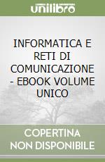 INFORMATICA E RETI DI COMUNICAZIONE - EBOOK VOLUME UNICO libro