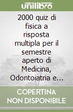 2000 quiz di fisica a risposta multipla per il semestre aperto di Medicina, Odontoiatria e Veterinaria. Con e-book