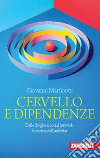 Cervello e dipendenze. Dalle droghe ai social network: la scienza dell'addiction libro