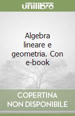 Algebra lineare e geometria. Con e-book libro