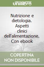 Nutrizione e dietologia. Aspetti clinici dell'alimentazione. Con ebook libro