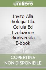 Invito Alla Biologia Blu. Cellula Ed Evoluzione Biodiversita E-book libro