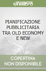 PIANIFICAZIONE PUBBLICITARIA TRA OLD ECONOMY E NEW libro