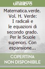 Matematica.verde. Vol. H. Verde: I radicali e le equazioni di secondo grado. Per le Scuole superiori. Con espansione online libro