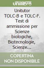 Unitutor TOLC-B e TOLC-F. Test di ammissione per Scienze biologiche, Biotecnologie, Scienze naturali, Farmacia e CTF. Con ebook libro