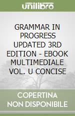 GRAMMAR IN PROGRESS UPDATED 3RD EDITION - EBOOK MULTIMEDIALE VOL. U CONCISE libro