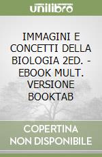 IMMAGINI E CONCETTI DELLA BIOLOGIA 2ED. - EBOOK MULT.  VERSIONE BOOKTAB libro