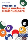 Problemi di fisica nucleare e subnucleare. Con e-book libro