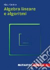 Algebra lineare e algoritmi. Con espansione online libro