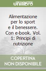 Alimentazione per lo sport e il benessere. Con e-book. Vol. 1: Principi di nutrizione