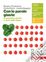Con le parole giuste. Grammatica, lessico e storia della lingua. Con Testi, comunicazione e scrittura. Per le Scuole superiori. Con e-book. Con espansione online libro