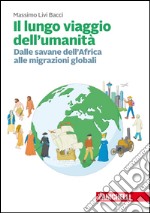 Il lungo viaggio dell'umanità. Dalle savane dell'Africa alle migrazioni globali. Con Contenuto digitale (fornito elettronicamente) libro