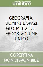 GEOGRAFIA. UOMINI E SPAZI GLOBALI  2ED. - EBOOK VOLUME UNICO libro