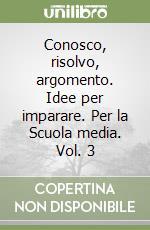 Conosco, risolvo, argomento. Idee per imparare. Per la Scuola media. Vol. 3 libro