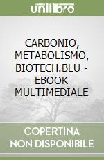 CARBONIO, METABOLISMO, BIOTECH.BLU - EBOOK MULTIMEDIALE libro