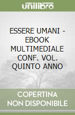 ESSERE UMANI  - EBOOK MULTIMEDIALE CONF. VOL. QUINTO ANNO libro