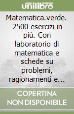 Matematica.verde. 2500 esercizi in più. Con laboratorio di matematica e schede su problemi, ragionamenti e deduzioni. Per le Scuole superiori libro