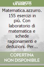 Matematica.azzurro. 155 esercizi in più. Con laboratorio di matematica e schede ragionamenti e deduzioni. Per le Scuole superiori libro