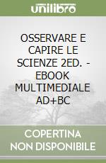OSSERVARE E CAPIRE LE SCIENZE 2ED. - EBOOK MULTIMEDIALE  AD+BC libro