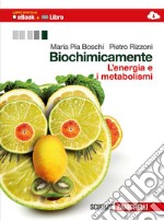 Biochimicamente. L'energia e i metabolismi. Per le Scuole superiori. Con e-book. Con espansione online