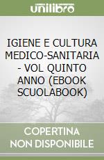 IGIENE E CULTURA MEDICO-SANITARIA - VOL  QUINTO ANNO (EBOOK SCUOLABOOK)