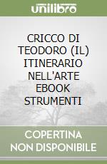 CRICCO DI TEODORO (IL)  ITINERARIO NELL'ARTE  EBOOK STRUMENTI libro