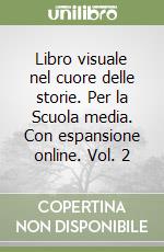 Libro visuale nel cuore delle storie. Per la Scuola media. Con espansione online. Vol. 2 libro