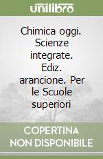 Chimica oggi. Scienze integrate. Ediz. arancione. Per le Scuole superiori libro