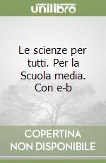 Le scienze per tutti. Per la Scuola media. Con e-b libro