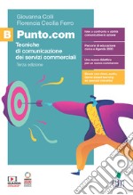 Punto.com. Tecniche di comunicazione dei servizi commerciali. Per le Scuole superiori. Con e-book. Con espansione online. Vol. B