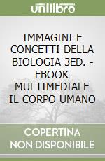 IMMAGINI E CONCETTI DELLA BIOLOGIA 3ED. - EBOOK MULTIMEDIALE IL CORPO UMANO libro