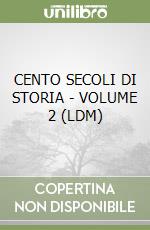 CENTO SECOLI DI STORIA - VOLUME 2 (LDM) libro