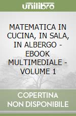 MATEMATICA IN CUCINA, IN SALA, IN ALBERGO - EBOOK MULTIMEDIALE - VOLUME 1