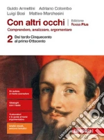 Con altri occhi Plus. Comprendere, analizzare, argomentare. Ediz. rossa. Per le Scuole superiori. Con e-book. Con espansione online. Vol. 2: Dal tardo Cinquecento al primo Ottocento libro