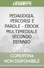 PEDAGOGIA. PERCORSI E PAROLE - EBOOK MULTIMEDIALE SECONDO BIENNIO libro