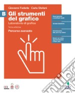 Strumenti del grafico. Percorso avanzato. Per per il quinto anno delle Scuole superiori (gLI). Vol. B: Laboratorio di grafica libro