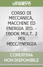 CORSO DI MECCANICA, MACCHINE ED ENERGIA 3ED. - EBOOK MULT. 2 PER MECC/ENERGIA libro