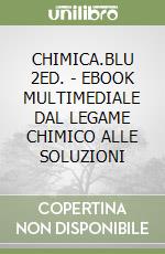 CHIMICA.BLU 2ED. - EBOOK MULTIMEDIALE DAL LEGAME CHIMICO ALLE SOLUZIONI libro