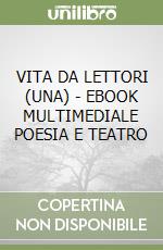 VITA DA LETTORI (UNA) - EBOOK MULTIMEDIALE POESIA E TEATRO