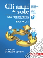 Anni del sole. Idee per imparare. Paesaggi. Per la Scuola media (Gli). Vol. 2: Un viaggio tra racconti e poesie libro